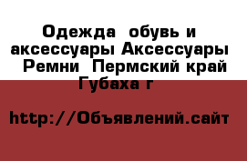 Одежда, обувь и аксессуары Аксессуары - Ремни. Пермский край,Губаха г.